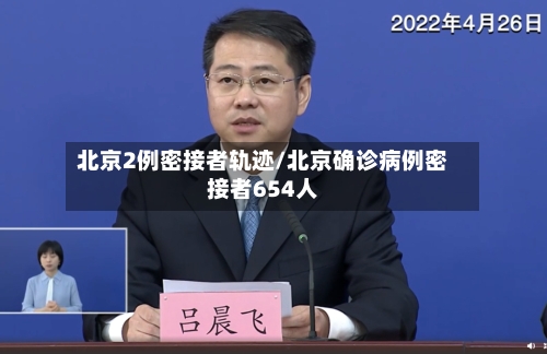 北京2例密接者轨迹/北京确诊病例密接者654人