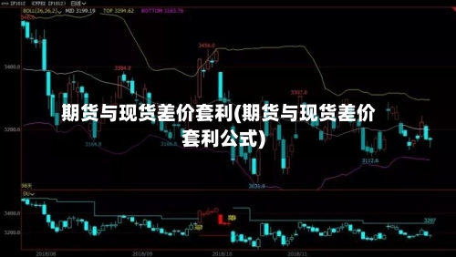 期货与现货差价套利(期货与现货差价套利公式)-第2张图片