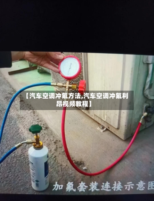【汽车空调冲氟方法,汽车空调冲氟利昂视频教程】-第3张图片