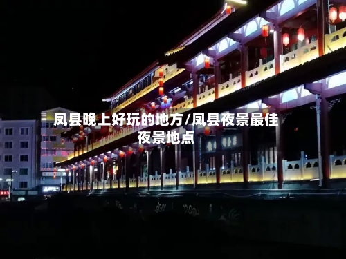 凤县晚上好玩的地方/凤县夜景最佳夜景地点