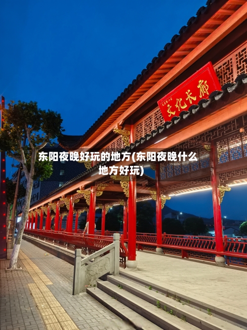 东阳夜晚好玩的地方(东阳夜晚什么地方好玩)-第2张图片