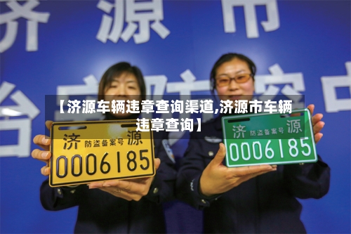 【济源车辆违章查询渠道,济源市车辆违章查询】-第2张图片