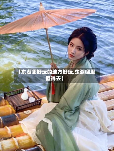 【东湖哪好玩的地方好玩,东湖哪里值得去】-第2张图片