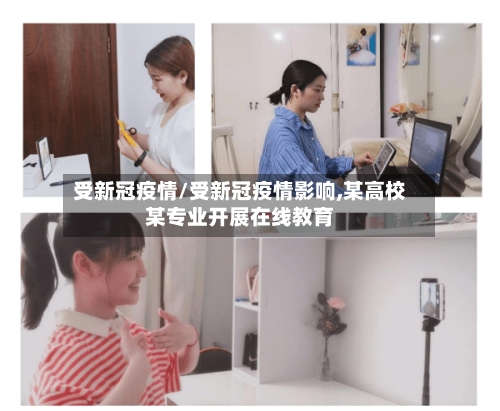 受新冠疫情/受新冠疫情影响,某高校某专业开展在线教育-第2张图片