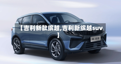 【吉利新款缤越,吉利新缤越suv】-第3张图片