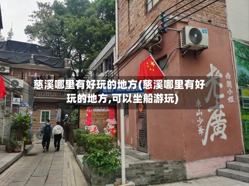 慈溪哪里有好玩的地方(慈溪哪里有好玩的地方,可以坐船游玩)-第3张图片