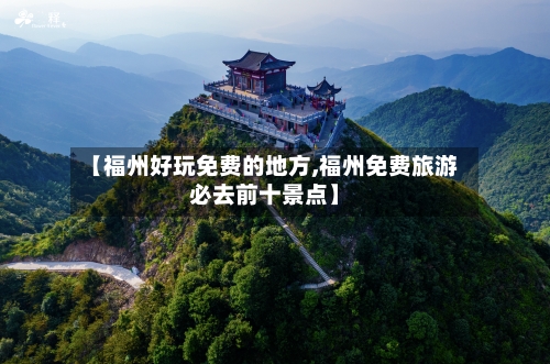【福州好玩免费的地方,福州免费旅游必去前十景点】-第2张图片