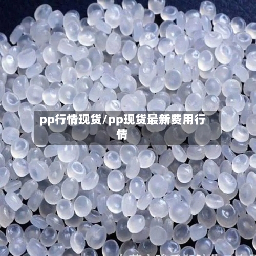 pp行情现货/pp现货最新费用行情-第3张图片