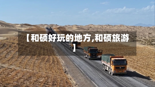 【和硕好玩的地方,和硕旅游】