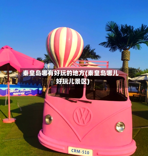 秦皇岛哪有好玩的地方(秦皇岛哪儿好玩儿景区)-第2张图片