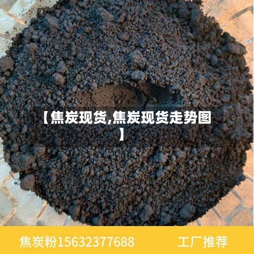 【焦炭现货,焦炭现货走势图】