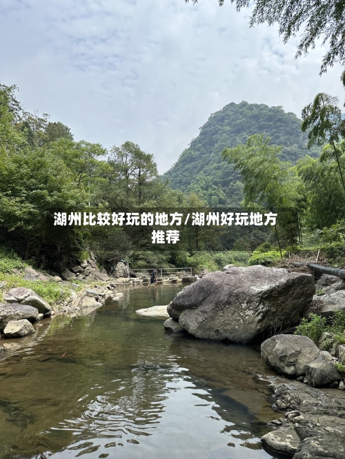 湖州比较好玩的地方/湖州好玩地方推荐