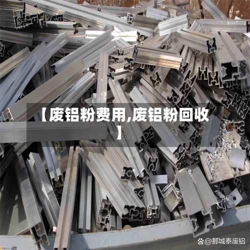 【废铝粉费用,废铝粉回收】