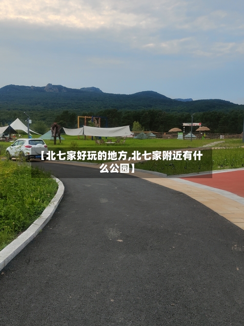 【北七家好玩的地方,北七家附近有什么公园】-第2张图片