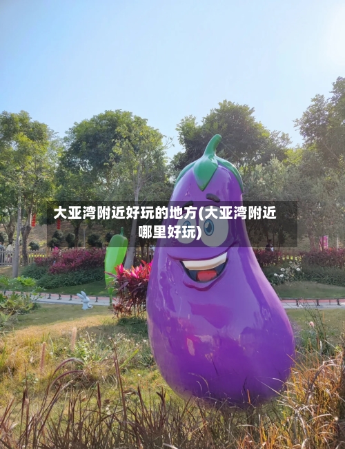 大亚湾附近好玩的地方(大亚湾附近哪里好玩)-第3张图片