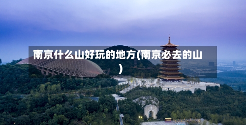 南京什么山好玩的地方(南京必去的山)-第2张图片