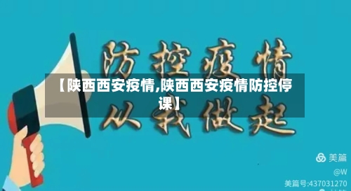 【陕西西安疫情,陕西西安疫情防控停课】