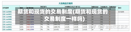 期货和现货的交易制度(期货和现货的交易制度一样吗)-第2张图片