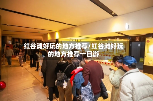 红谷滩好玩的地方推荐/红谷滩好玩的地方推荐一日游