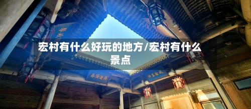 宏村有什么好玩的地方/宏村有什么景点
