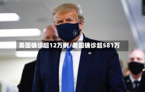 美国确诊超12万例/美国确诊超581万