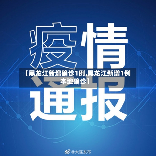 【黑龙江新增确诊1例,黑龙江新增1例本地确诊】