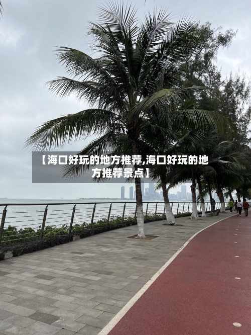 【海口好玩的地方推荐,海口好玩的地方推荐景点】