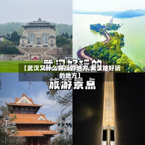 【武汉又什么好玩的地方,武汉啥好玩的地方】