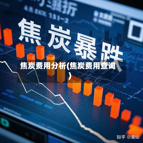 焦炭费用分析(焦炭费用查询)