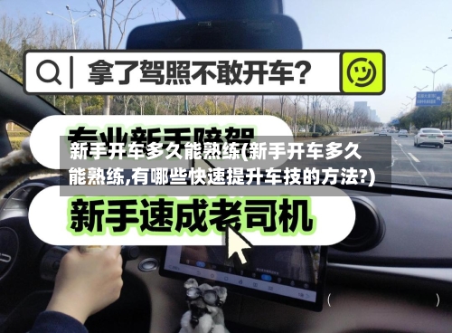 新手开车多久能熟练(新手开车多久能熟练,有哪些快速提升车技的方法?)