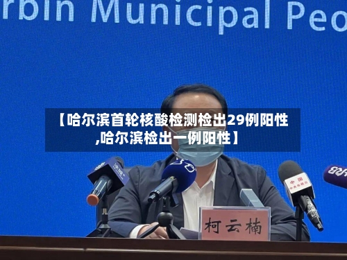 【哈尔滨首轮核酸检测检出29例阳性,哈尔滨检出一例阳性】