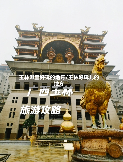 玉林哪里好玩的地方/玉林好玩儿的地方