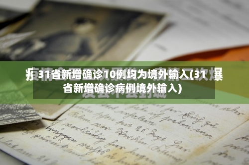 31省新增确诊10例均为境外输入(31省新增确诊病例境外输入)