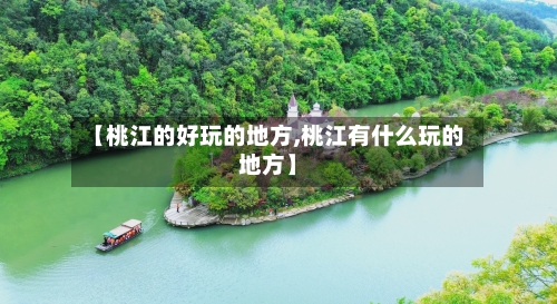 【桃江的好玩的地方,桃江有什么玩的地方】