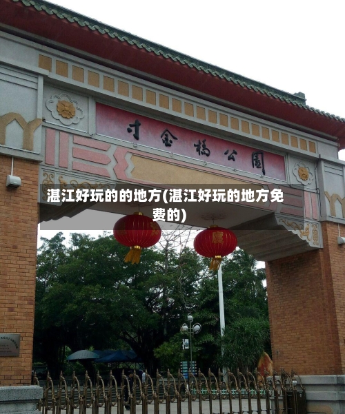 湛江好玩的的地方(湛江好玩的地方免费的)