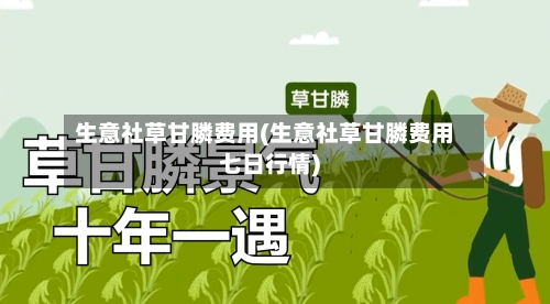 生意社草甘膦费用(生意社草甘膦费用七日行情)-第2张图片