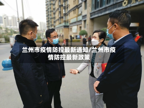 兰州市疫情防控最新通知/兰州市疫情防控最新政策-第2张图片