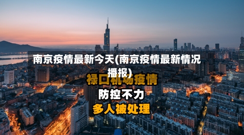 南京疫情最新今天(南京疫情最新情况播报)-第2张图片