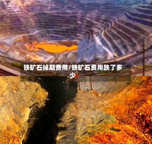 铁矿石掉期费用/铁矿石费用跌了多少-第2张图片