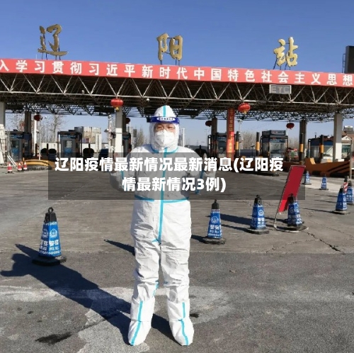 辽阳疫情最新情况最新消息(辽阳疫情最新情况3例)