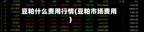 豆粕什么费用行情(豆粕市场费用)