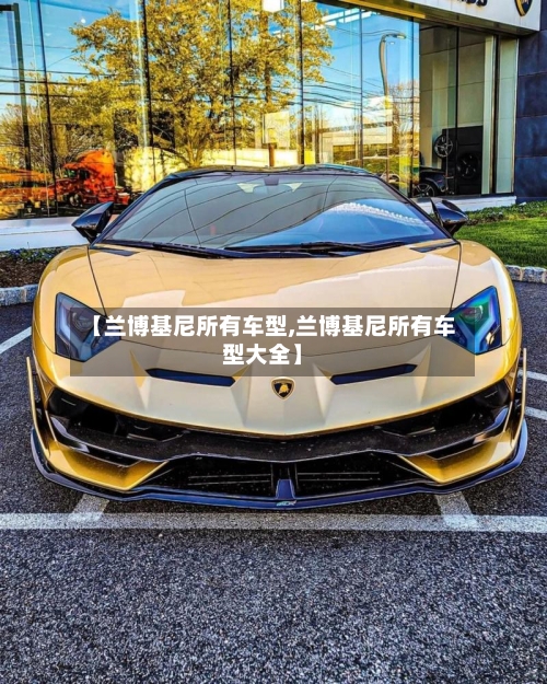 【兰博基尼所有车型,兰博基尼所有车型大全】-第2张图片