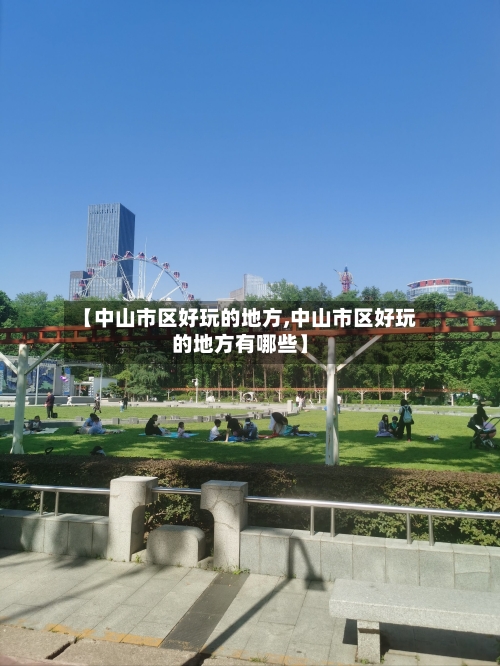 【中山市区好玩的地方,中山市区好玩的地方有哪些】-第3张图片