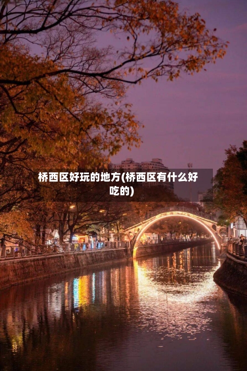 桥西区好玩的地方(桥西区有什么好吃的)-第2张图片