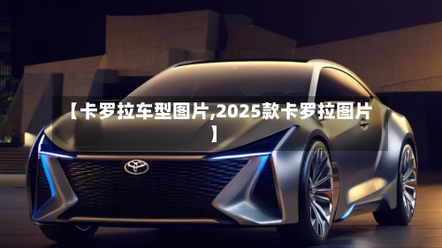 【卡罗拉车型图片,2025款卡罗拉图片】