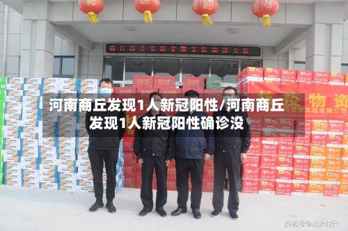 河南商丘发现1人新冠阳性/河南商丘发现1人新冠阳性确诊没