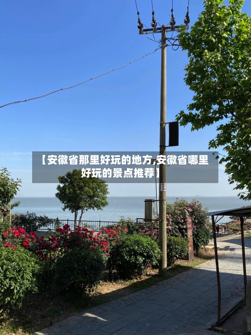 【安徽省那里好玩的地方,安徽省哪里好玩的景点推荐】