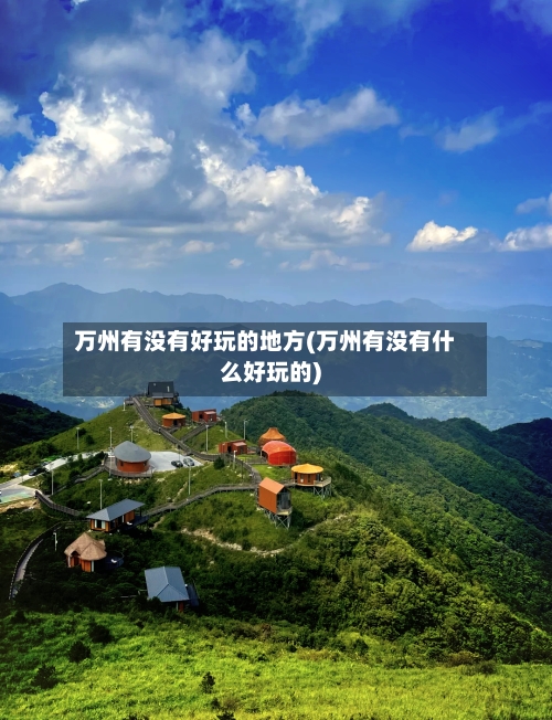 万州有没有好玩的地方(万州有没有什么好玩的)-第2张图片