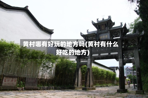黄村哪有好玩的地方吗(黄村有什么好吃的地方)