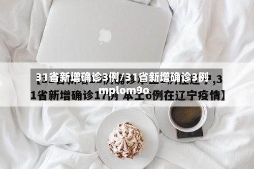 31省新增确诊3例/31省新增确诊3例mplom9o
